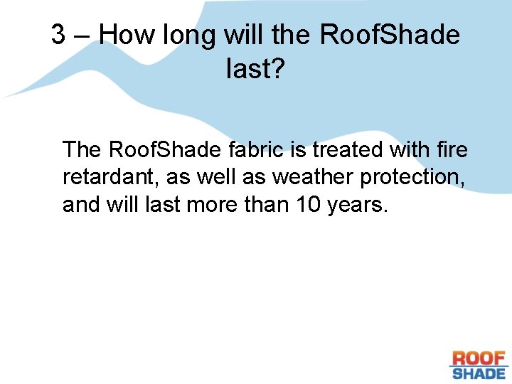 3 – How long will the Roof. Shade last? The Roof. Shade fabric is