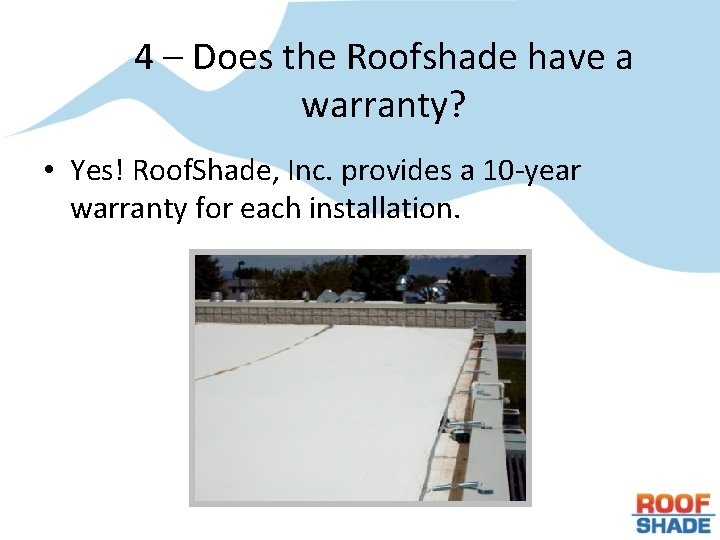 4 – Does the Roofshade have a warranty? • Yes! Roof. Shade, Inc. provides