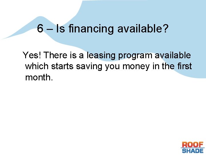 6 – Is financing available? Yes! There is a leasing program available which starts