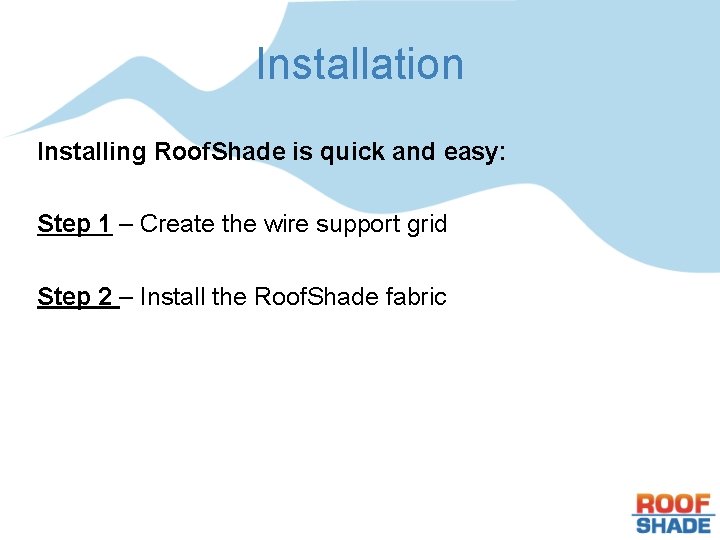Installation Installing Roof. Shade is quick and easy: Step 1 – Create the wire