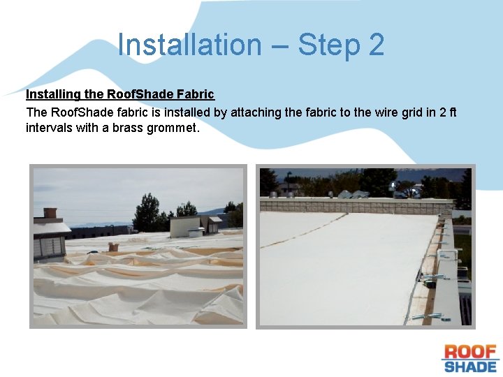 Installation – Step 2 Installing the Roof. Shade Fabric The Roof. Shade fabric is