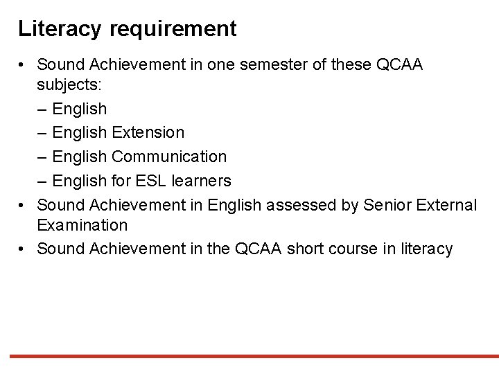 Literacy requirement • Sound Achievement in one semester of these QCAA subjects: ‒ English Literacy requirement • Sound Achievement in one semester of these QCAA subjects: ‒ English