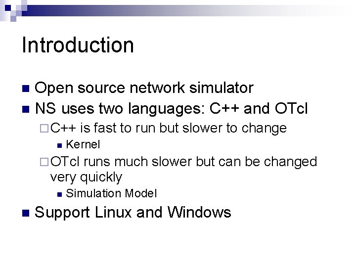 Introduction Open source network simulator n NS uses two languages: C++ and OTcl n