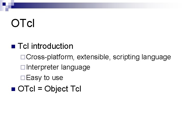 OTcl n Tcl introduction ¨ Cross-platform, extensible, scripting language ¨ Interpreter language ¨ Easy