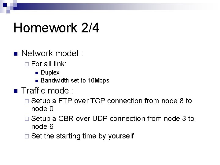 Homework 2/4 n Network model : ¨ For all link: n Duplex n Bandwidth