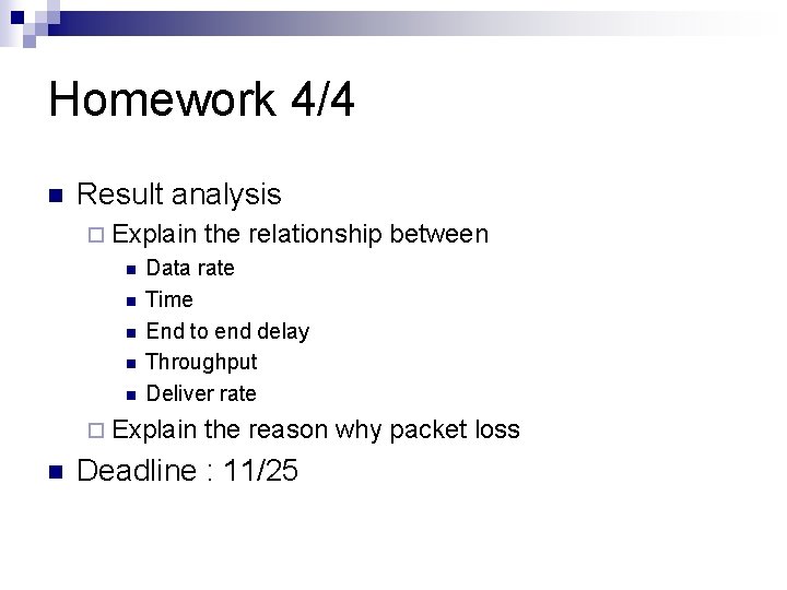 Homework 4/4 n Result analysis ¨ Explain n n Data rate Time End to