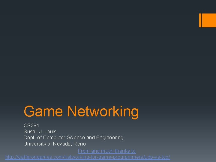 Game Networking CS 381 Sushil J. Louis Dept. of Computer Science and Engineering University