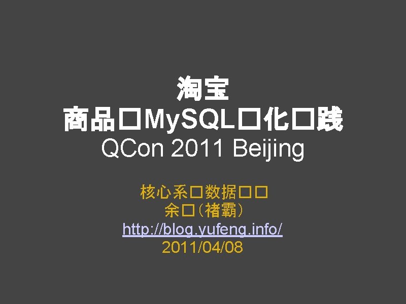 淘宝 商品�My. SQL�化�践 QCon 2011 Beijing 核心系�数据�� 余�（褚霸） http: //blog. yufeng. info/ 2011/04/08 
