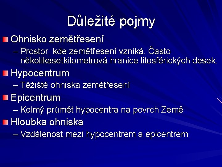 Důležité pojmy Ohnisko zemětřesení – Prostor, kde zemětřesení vzniká. Často několikasetkilometrová hranice litosférických desek.