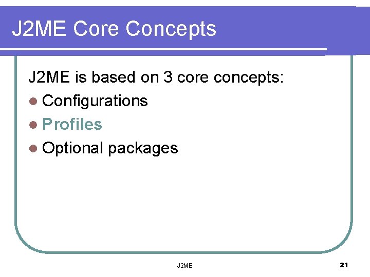 J 2 ME Core Concepts J 2 ME is based on 3 core concepts: