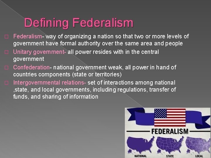 Defining Federalism- way of organizing a nation so that two or more levels of