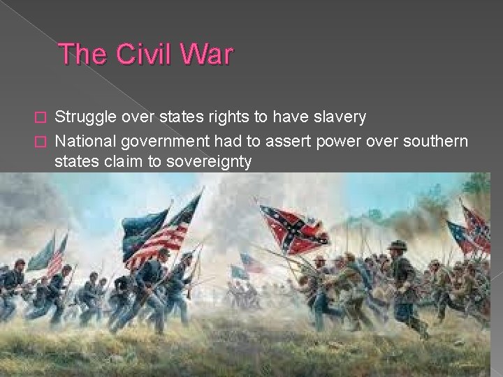 The Civil War Struggle over states rights to have slavery � National government had