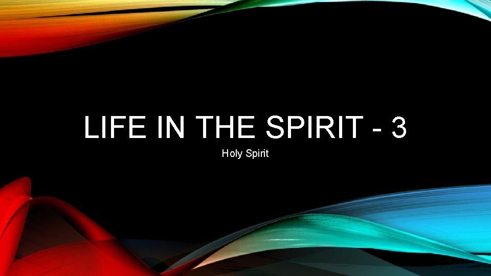 LIFE IN THE SPIRIT - 3 Holy Spirit 