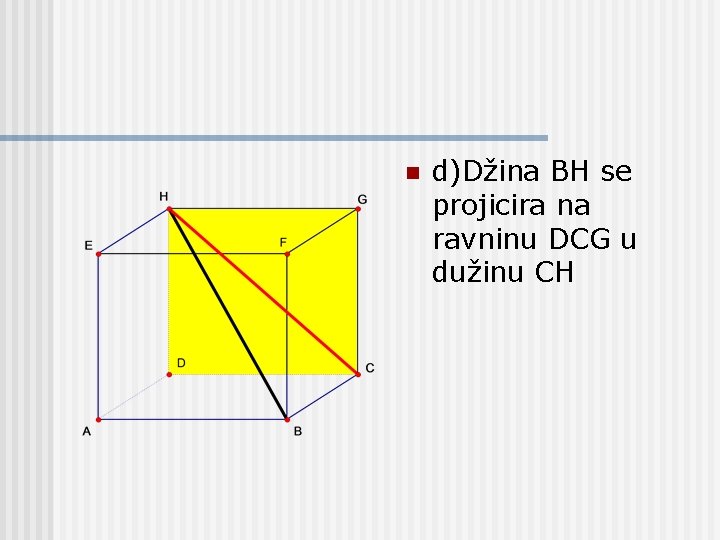 n d)Džina BH se projicira na ravninu DCG u dužinu CH 