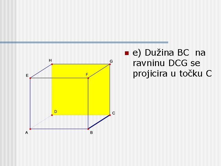 n e) Dužina BC na ravninu DCG se projicira u točku C 