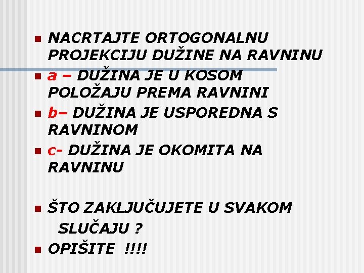 n n n NACRTAJTE ORTOGONALNU PROJEKCIJU DUŽINE NA RAVNINU a – DUŽINA JE U