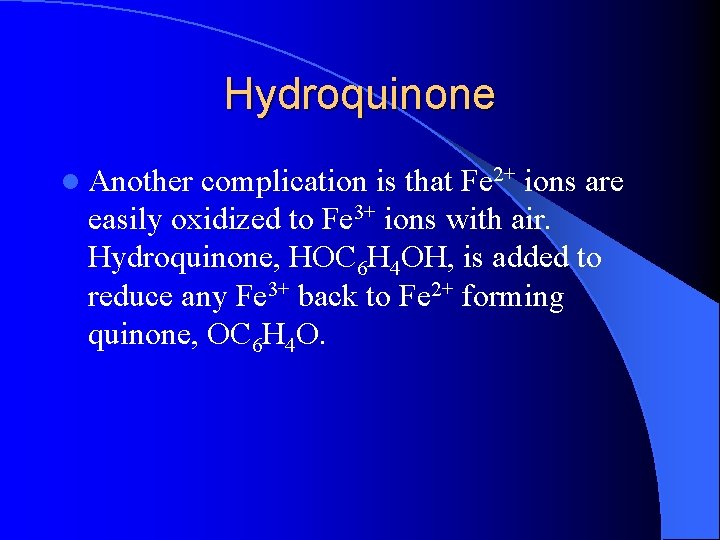 Hydroquinone l Another complication is that Fe 2+ ions are easily oxidized to Fe