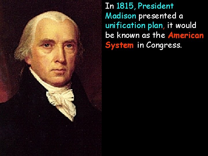  • In 1815, President Madison presented a unification plan, it would be known