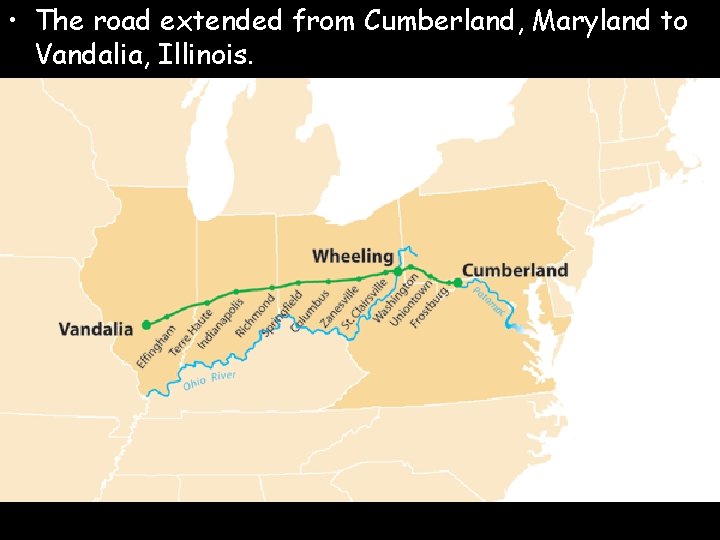  • The road extended from Cumberland, Maryland to Vandalia, Illinois. 