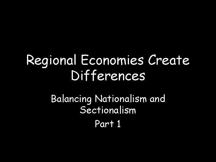 Regional Economies Create Differences Balancing Nationalism and Sectionalism Part 1 