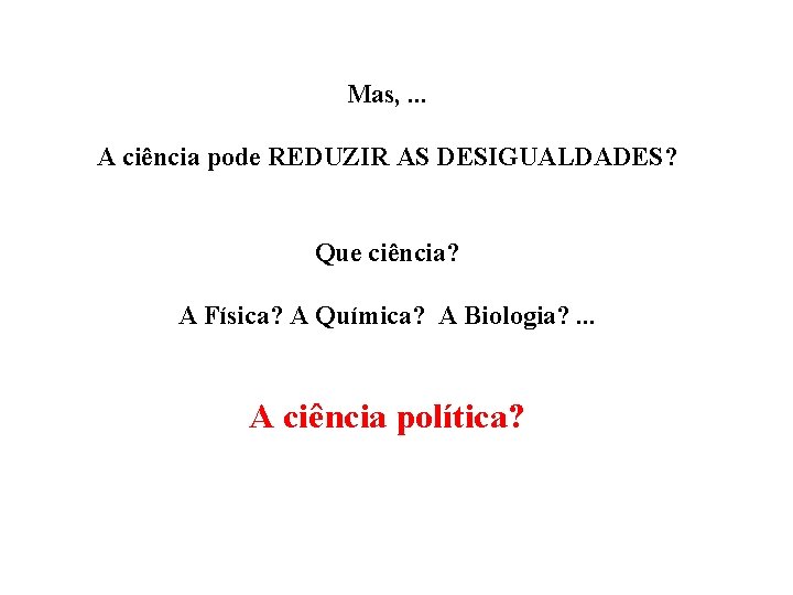 Mas, . . . A ciência pode REDUZIR AS DESIGUALDADES? Que ciência? A Física?