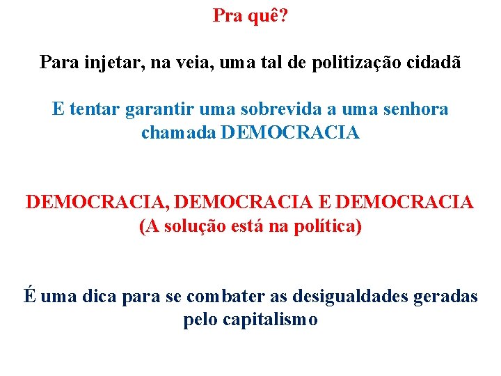 Pra quê? Para injetar, na veia, uma tal de politização cidadã E tentar garantir