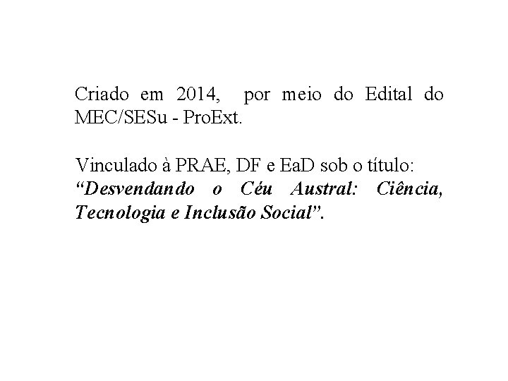Criado em 2014, por meio do Edital do MEC/SESu - Pro. Ext. Vinculado à