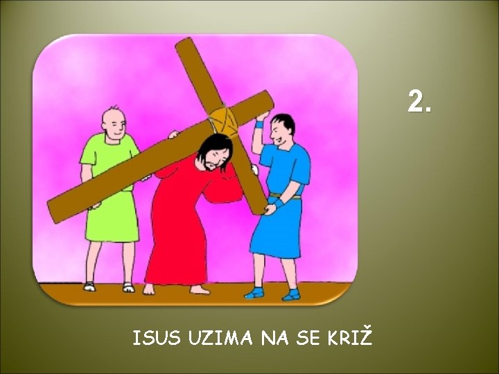 2. ISUS UZIMA NA SE KRIŽ 