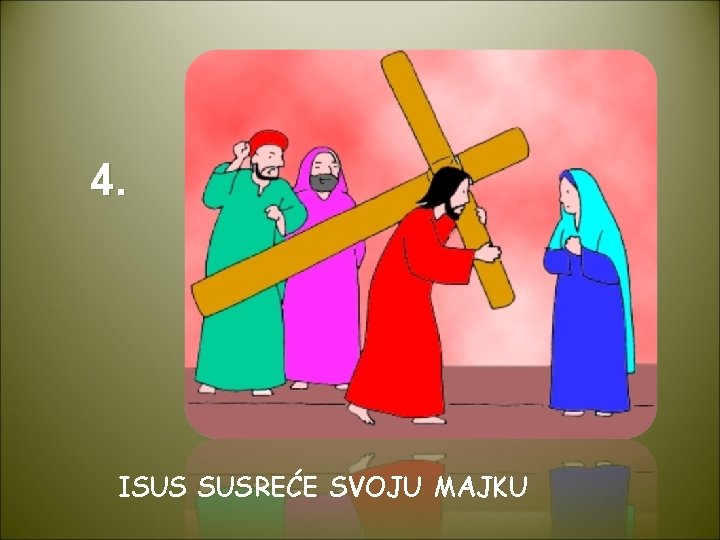 4. ISUS SUSREĆE SVOJU MAJKU 