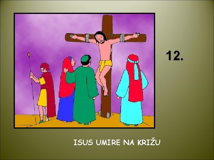 12. ISUS UMIRE NA KRIŽU 
