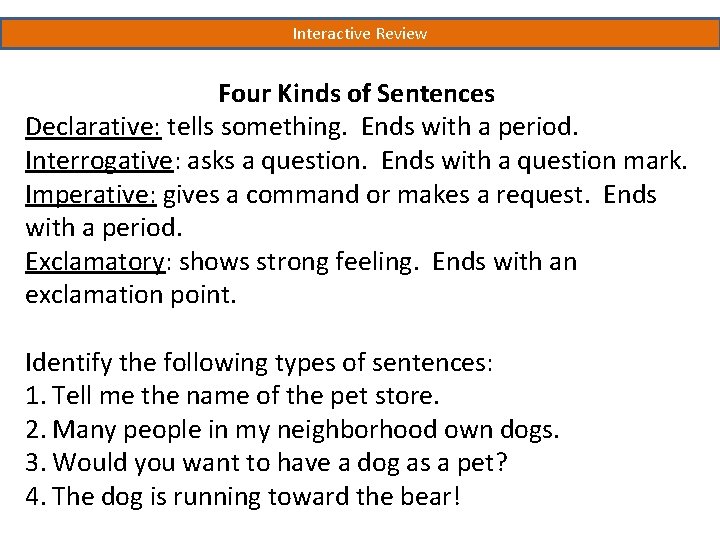 Interactive Review Four Kinds of Sentences Declarative: tells something. Ends with a period. Interrogative: Interactive Review Four Kinds of Sentences Declarative: tells something. Ends with a period. Interrogative: