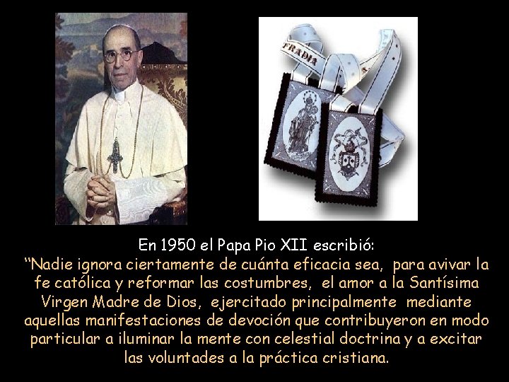 En 1950 el Papa Pio XII escribió: “Nadie ignora ciertamente de cuánta eficacia sea,