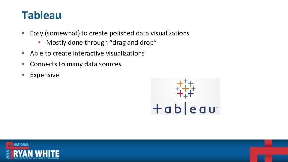 Tableau • Easy (somewhat) to create polished data visualizations • Mostly done through “drag