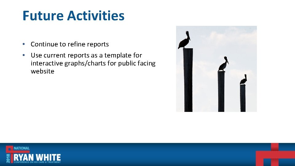 Future Activities • Continue to refine reports • Use current reports as a template