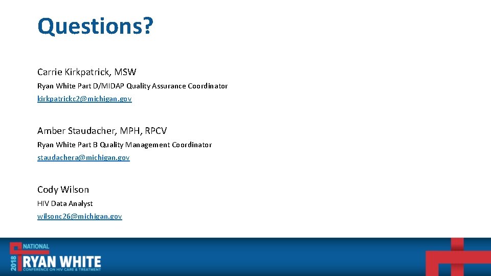 Questions? Carrie Kirkpatrick, MSW Ryan White Part D/MIDAP Quality Assurance Coordinator kirkpatrickc 2@michigan. gov