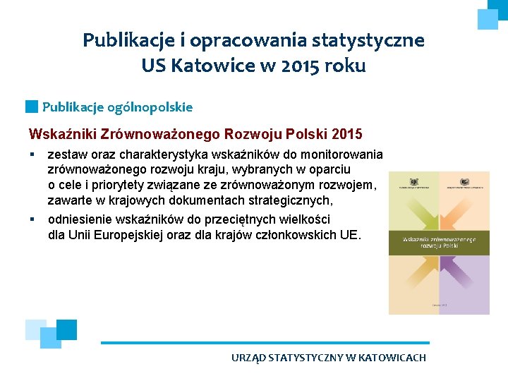 Publikacje i opracowania statystyczne US Katowice w 2015 roku Publikacje ogólnopolskie Wskaźniki Zrównoważonego Rozwoju