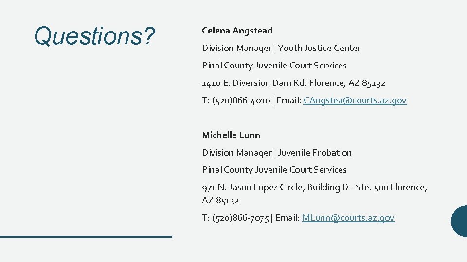 Questions? Celena Angstead Division Manager | Youth Justice Center Pinal County Juvenile Court Services