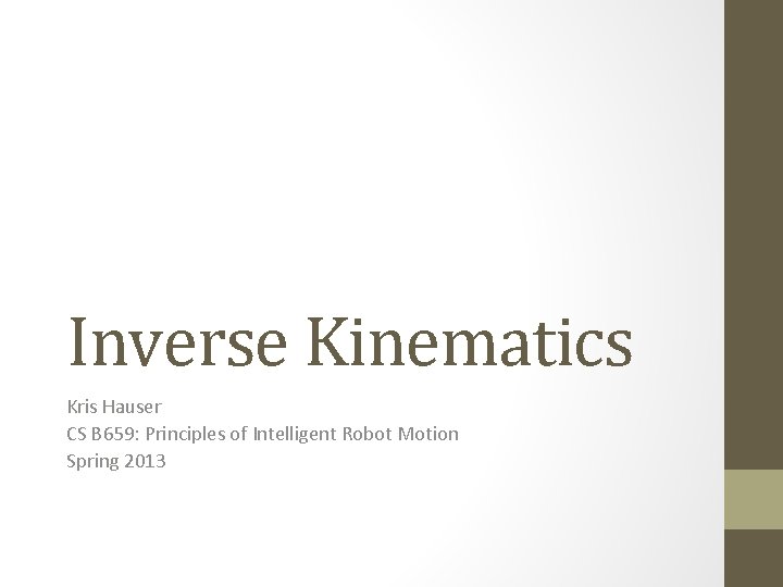 Inverse Kinematics Kris Hauser CS B 659: Principles of Intelligent Robot Motion Spring 2013