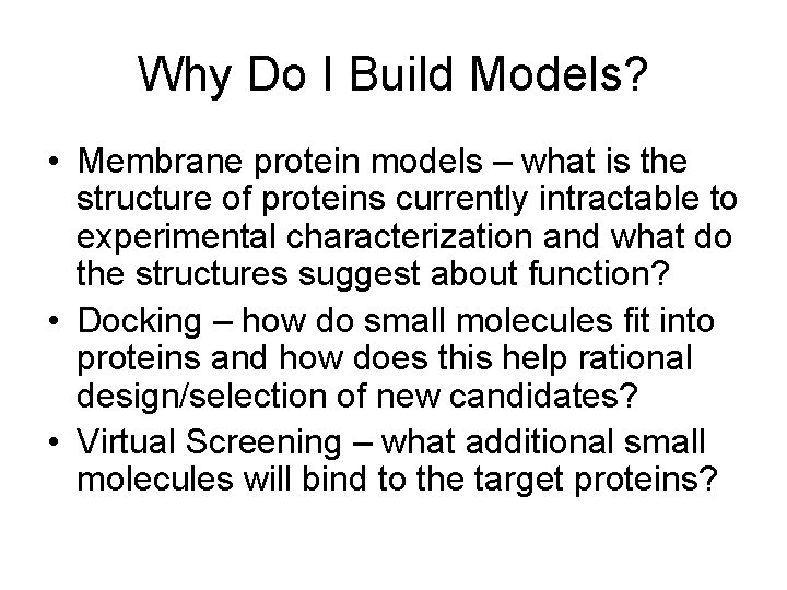 Why Do I Build Models? • Membrane protein models – what is the structure