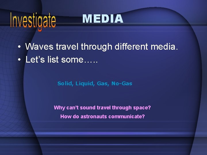 MEDIA • Waves travel through different media. • Let’s list some…. . Solid, Liquid,