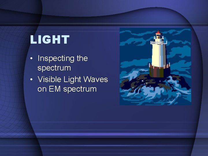 LIGHT • Inspecting the spectrum • Visible Light Waves on EM spectrum 