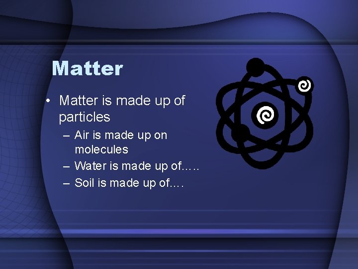 Matter • Matter is made up of particles – Air is made up on