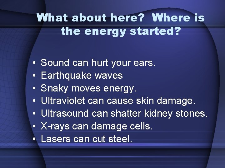 What about here? Where is the energy started? • • Sound can hurt your