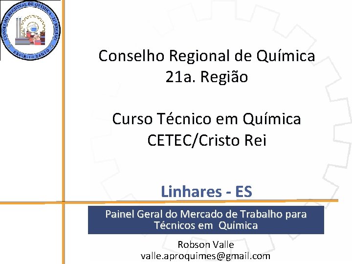 Conselho Regional de Química 21 a. Região Curso Técnico em Química CETEC/Cristo Rei Linhares