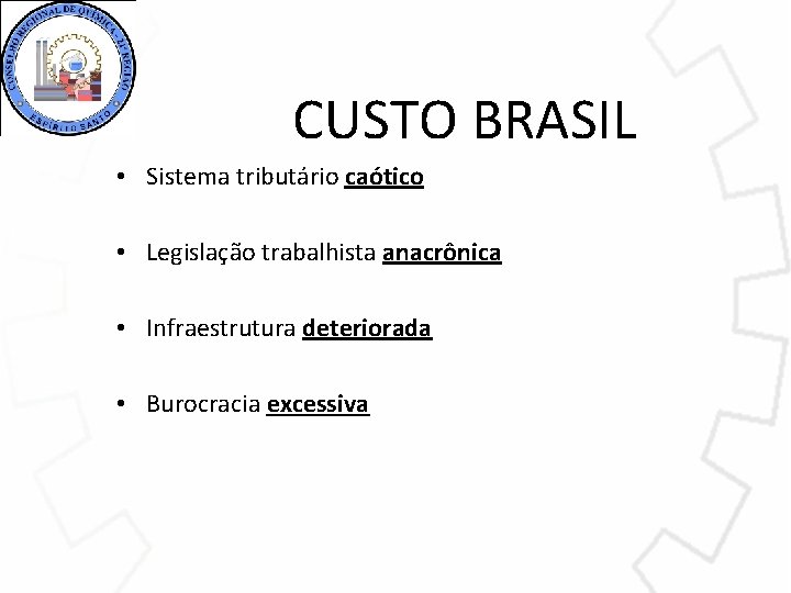 CUSTO BRASIL • Sistema tributário caótico • Legislação trabalhista anacrônica • Infraestrutura deteriorada •