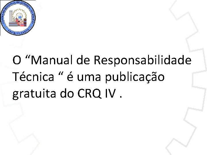 O “Manual de Responsabilidade Técnica “ é uma publicação gratuita do CRQ IV. 