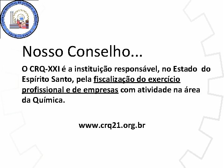 Nosso Conselho. . . O CRQ-XXI é a instituição responsável, no Estado do Espírito