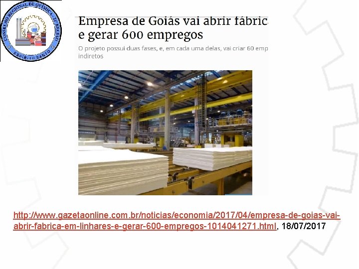 http: //www. gazetaonline. com. br/noticias/economia/2017/04/empresa-de-goias-vaiabrir-fabrica-em-linhares-e-gerar-600 -empregos-1014041271. html, 18/07/2017 