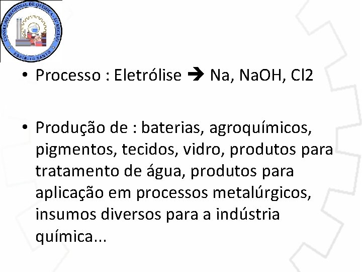  • Processo : Eletrólise Na, Na. OH, Cl 2 • Produção de :