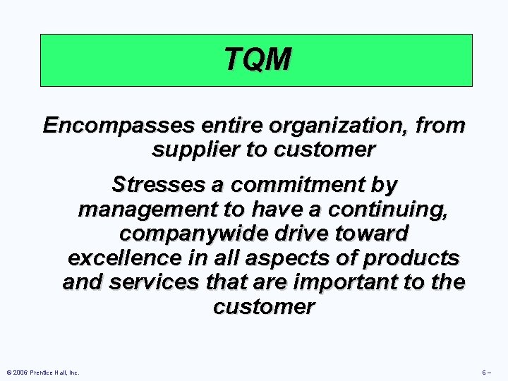 TQM Encompasses entire organization, from supplier to customer Stresses a commitment by management to